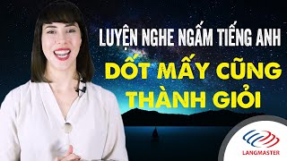 Học Tiếng Anh Online (Trực Tuyến) - LUYỆN NGHE NGẤM TIẾNG ANH DỐT MẤY CŨNG THÀNH GIỎI