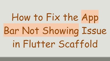 How to Fix the App Bar Not Showing Issue in Flutter Scaffold