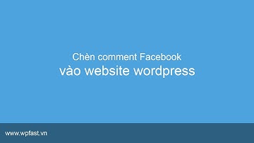 Chèn bình luận facebook vào website wordpress - wpfast