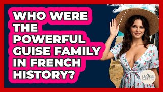 Who Were The Powerful Guise Family In French History? - France Fact File