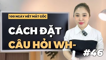 NGÀY 46: ĐẶT CÂU HỎI VỚI WH- | Miss Lan