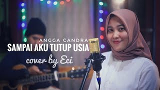 Sampai Aku Tutup Usia  - Angga Candra cover By Eci kendole