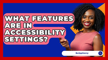 What Features Are In Accessibility Settings? - Be App Savvy