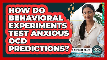 How Do Behavioral Experiments Test Anxious OCD Predictions?