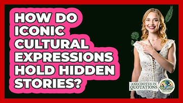 How Do Iconic Cultural Expressions Hold Hidden Stories? - Anecdotes in Quotation
