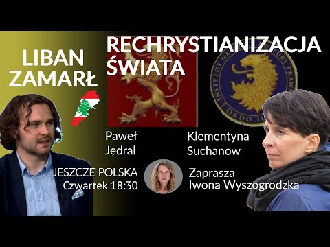 Rechrystianizacja świata - K.Suchanow / Liban zamarł - P.Jędral #JeszczePolska - Iwona Wyszogrodzka