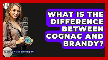 What Is The Difference Between Cognac And Brandy? - Western Europe Explorer