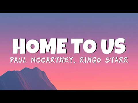 Paul McCartney, Ringo Starr - Home To Us (Lyrics)