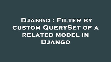 Django : Filter by custom QuerySet of a related model in Django