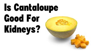 Is cantaloupe good for kidneys?
