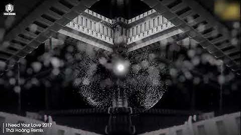 I Need Your Love 2017 Full | THÁI HOÀNG REMIX | HOT XU HƯỚNG NHẠC TIK TOK