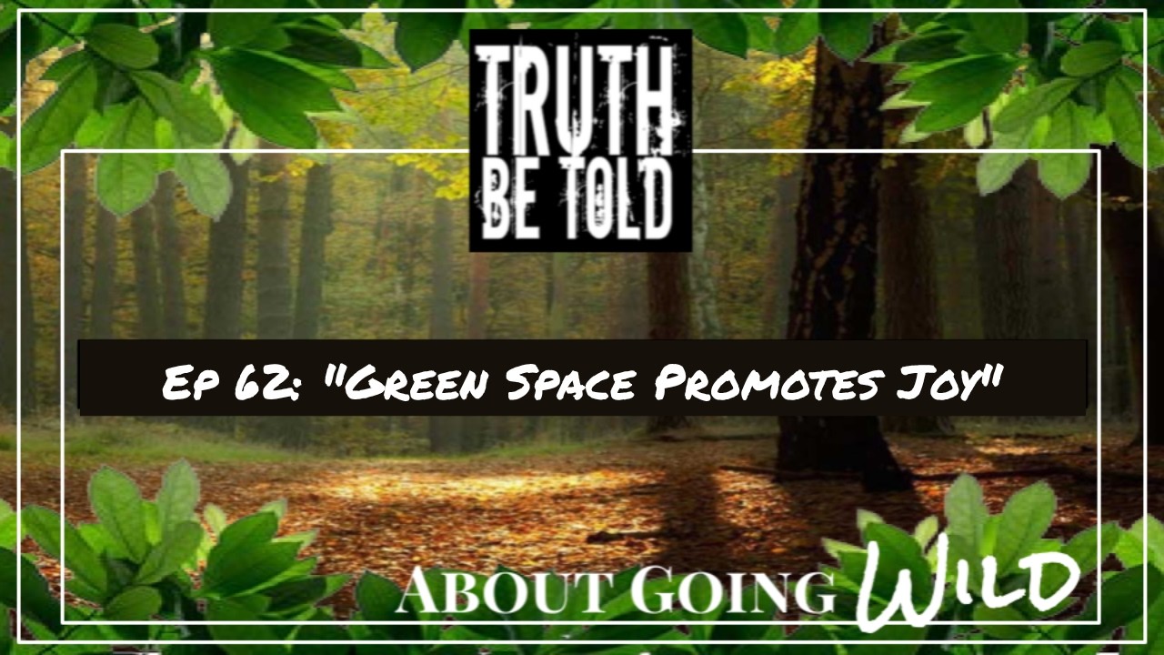 TBT About Going Wild - Ep. 62: "Green Spaces Promote Joy"