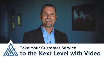 Take Your Customer Service to the Next Level with Video