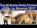 ★Top 30 Anime Violin Covers by Silverick 2017