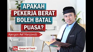 BOLEH ATAU TIDAK PARA PEKERJA BERAT MEMBATALKAN PUASA? -inilah jawaban dari Ajengan Aef