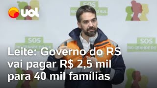 Auxílio no RS: Eduardo Leite diz que governo pagará R$ 2,5 mil a 40 mil famílias; veja como funciona