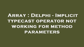 Array : Delphi - Implicit typecast operator not working for method parameters