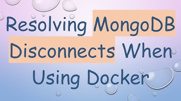 Resolving MongoDB Disconnects When Using Docker