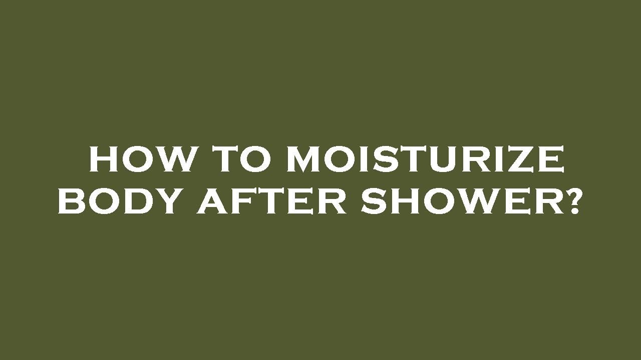How to moisturize body after shower? YouTube