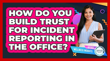 How Do You Build Trust For Incident Reporting In The Office? - Office Wellness Insights