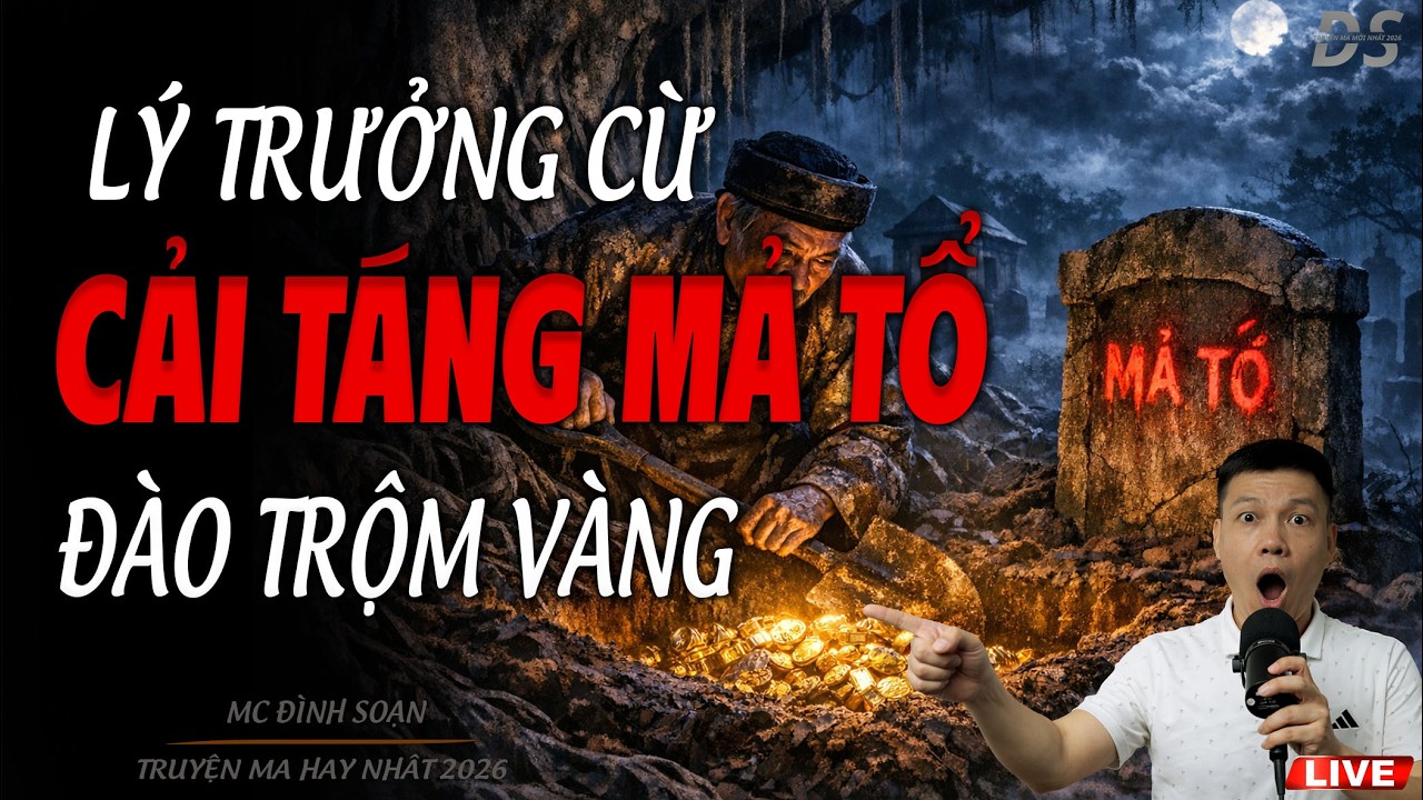 LÝ TRƯỞNG CỪ CẢI TÁNG MẢ TỔ ĐÀO TRỘM VÀNG | TRUYỆN MA MC ĐÌNH SOẠN 2026