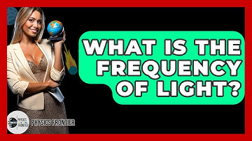 What Is The Frequency Of Light? - Physics Frontier
