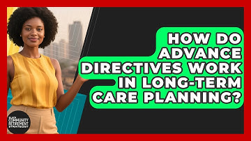 How Do Advance Directives Work In Long-term Care Planning? - Black Community Retirement Strategist