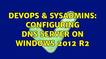 DevOps & SysAdmins: Configuring DNS Server on Windows 2012 R2