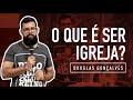 O que  ser igreja  douglas gonalves