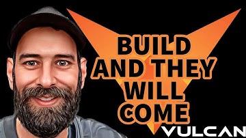 THE VULCAN BLOCKCHAIN: BUILD AND THEY WILL COME