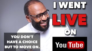 YOU DO NOT HAVE A CHOICE BUT TO MOVE ON. Let’s talk for a second.