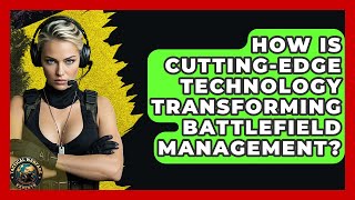 How Is Cutting-Edge Technology Transforming Battlefield Management? - Tactical Warfare Experts