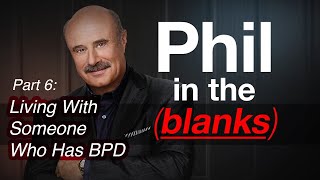 Phil in the Blanks: Toxic Personalities in the Real World P6 -Living With Someone Who Has BPD [EP92]