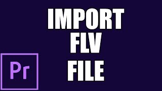 How to Edit FLV in Adobe Premiere | How to Import FLV to Adobe Premiere for Editing