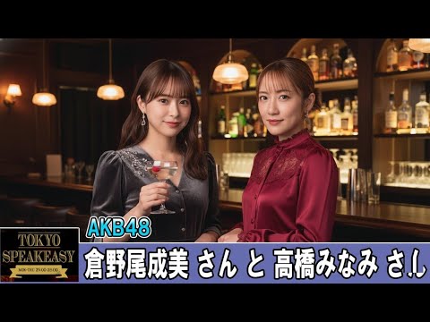 高橋みなみさんと、AKB48 倉野尾成美さん TOKYO SPEAKEASY ラジオ