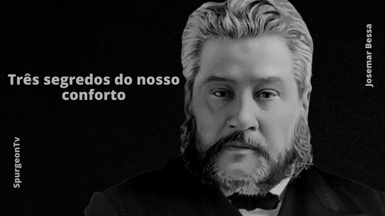 Três segredos do nosso conforto| C. H. Spurgeon ( 1834 - 1892 )