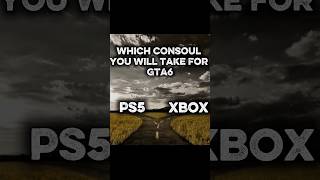which consoul you will take for gta 6 xbox or ps5