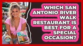 Which San Antonio River Walk Restaurant Is Best For A Special Occasion