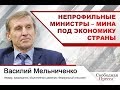 Василий Мельниченко: Непрофильные министры — мина под экономику страны