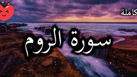 سورة الروم كاملة/القارئ محمد بن حسن الغزالي /قران كريم بصوت جميل جدا جدا مؤثر هادي 💙💙💙