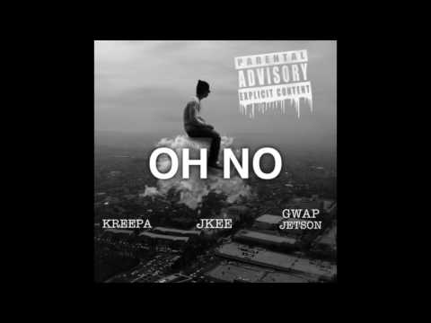 Oh No- Kreepa x JKEE x Gwap Jetson