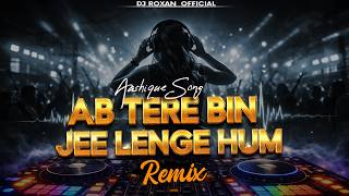 Ab Tere Bin Jee Lenge Hum (Remix) | Aashiqui | EDM Trance Mix | DJ Roxan | Sad Love Remix 2026