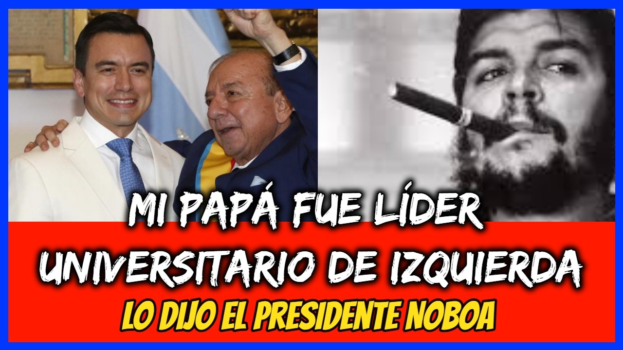 Mi papá fue líder universitario de Izquierda. Lo dijo el Presidente Noboa