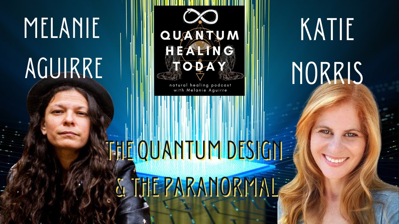 Katie Norris The Quantum Design & The Paranormal on Quantum Healing Today Podcast
