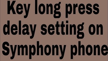 Key long press delay setting on Symphony phone