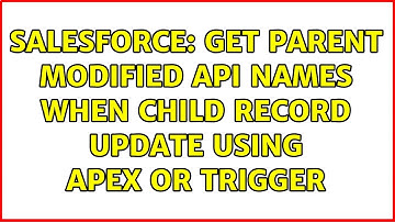 Salesforce: Get Parent Modified API names when child record update using apex or trigger