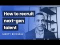 How to recruit nextgen talent  marty bicknell