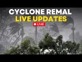 Cyclone remal live updates cyclone remal leaves trail of destruction in bengal  cyclone news live