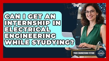 Can I Get an Internship in Electrical Engineering While Studying? - Your Engineering Future
