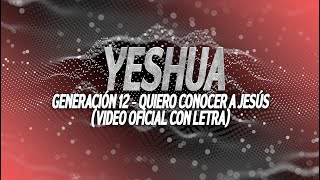 Generación 12  Quiero Conocer A Jesús (Yeshua)  (Video oficial Letra/Lyrics)